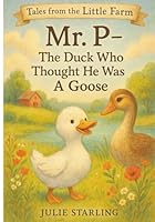 Mr. P - The Duck Who Thought He Was A Goose (Tales From The Little Farm) B0G2SMDDKP Book Cover