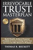 Irrevocable Trust Masterplan: The Proven Strategy to Build Wealth, Achieve Financial Happiness &...