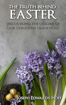 Paperback The Truth Behind Easter: Discovering the Origins of our Christian Traditions Book