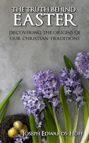 The Truth Behind Easter: Discovering the Origins of our Christian