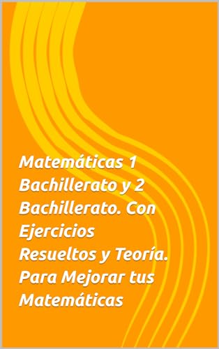 Libro matemáticas para 1 y 2 de bachillerato, Selectividad. Ejercicios resueltos: Aprende de forma fácil y sencilla matemáticas, con teoría orientada al rendimiento y cientos de ejercicios resueltos Libro matemáticas para 1 y 2 de bachillerato, Selectividad. Ejercicios resueltos: Aprende de forma fácil y sencilla matemáticas, con teoría orientada al rendimiento y cientos de ejercicios resueltos