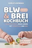 BLW & Brei Kochbuch für Babys: Selbstbestimmt essen lernen mit Fingerfood und Brei – Einfache Rezepte, Checklisten & Tipps für einen entspannten Beikoststart ab 6 Monaten
