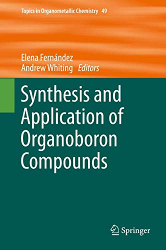 Synthesis and Application of Organoboron Compounds (Topics in Organometallic Chemistry, 49)