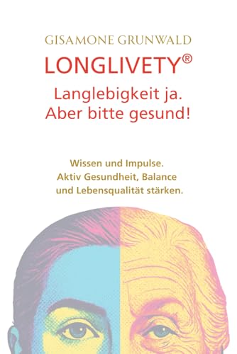 LONGLIVETY® Langlebigkeit ja, aber bitte gesund!: Wissen und Impulse. Aktiv Gesundheit, Balance und Lebensqualität stärken.
