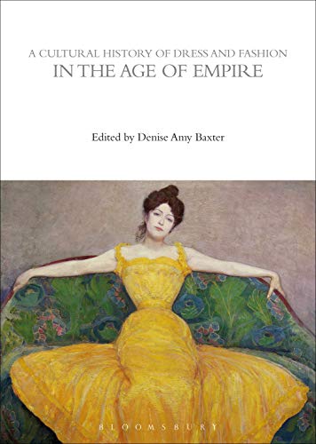 A Cultural History of Dress and Fashion in the Age of Empire (The Cultural Histories Series)