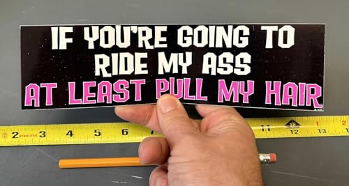 Image of Gear Tatz - IF You're Going to Ride My Ass at Least Pull My Hair - Naughty Bumper Sticker - 3 x 10 inches - Professionally Made in The USA - Vinyl Decal (10, Magnetic)