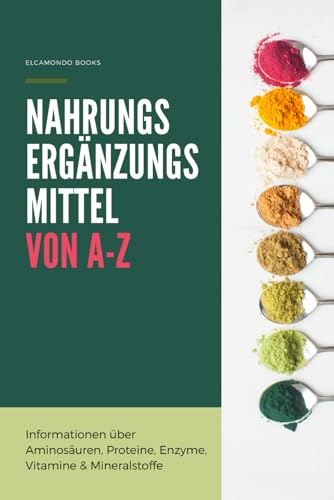 Nahrungsergänzungsmittel von A-Z: Umfassende und verlässliche Definitionen von Vitaminen und Mineralstoffen bis hin zu pflanzlichen Extrakten und Proteinen