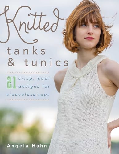 Knitted Tanks & Tunics: 21 Crisp, Cool Designs for...