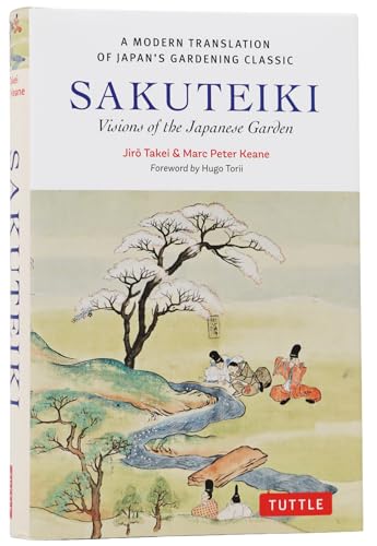 Sakuteiki: Visions of the Japanese Garden: A Modern Translation of Japan's Gardening Classic (Tuttle Classics)