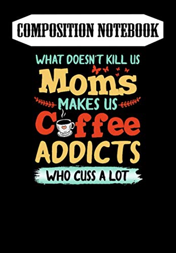 Composition Notebook: What Doesn't Kill Us Moms Funny - Mother, Journal 6 x 9, 100 Page Blank Lined Paperback Journal/Notebook