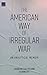 The American Way of Irregular War: An Analytical Memoir