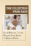  The Collection From Rags: Use A Different Textile Ranging From Denim To Natural Raffia: Key To Be Rich By Rags (English Edition)