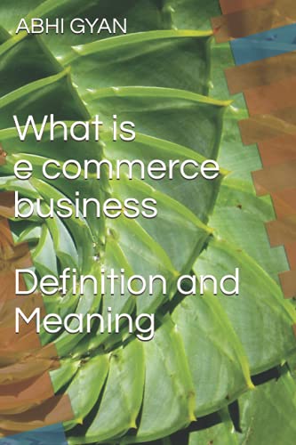 Compare Textbook Prices for What is e commerce business - Definition and Meaning ISBN 9798520211648 by GYAN, ABHI,GYAN, ABHI