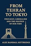 From Tehran to Tokyo: Foucault, Liberalism and the Politics of Our Time