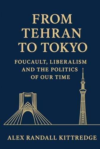 From Tehran to Tokyo: Foucault, Liberalism and the Politics of Our Time