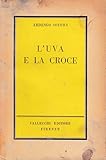 ardengo soffici libri  L\'uva e la croce. Autoritratto d\'artista italiano nel quadro del suo tempo. Vol. I - Infanzia