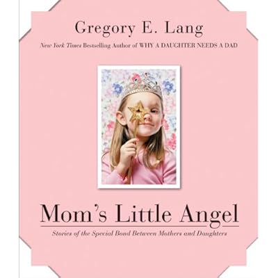 Mom's Little Angel: Stories of the Special Bond Between Mothers and Daughters &ndash; A Timeless Keepsake and Empowering Gift with Photos for Weddings and Mother's Day