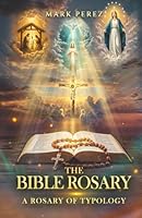 The Bible Rosary: A Rosary of Typology (The Rosary Arsenal Series) 1734234326 Book Cover