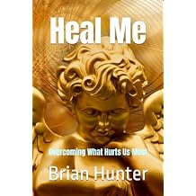 Heal Me Overcoming What Hurts Us Most Brian Hunter Self-Help Series Paperback October 4, 2020