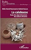  La calebasse. Étude d\'un objet élémentaire des cultures africaines: Etude d\'un objet élémentaire des cultures africaines