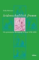 Leidenschaftlich Fromm: Die Pietistische Bewegung in Basel 1750-1830 3412143057 Book Cover