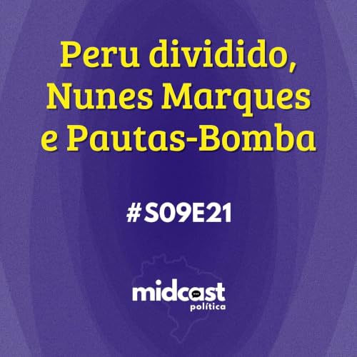 S09E21 - Peru dividido, Nunes Marques e Pautas-Bomba
