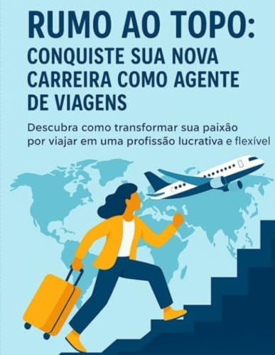Rumo ao Topo: Guia Prático para Iniciar no Turismo com Propósito:...