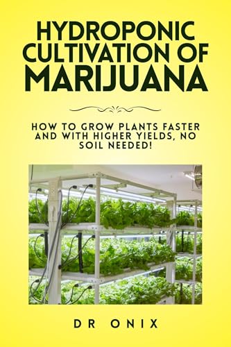 HYDROPONIC CULTIVATION OF MARIJUANA: How to grow plants faster and with higher yields, NO SOIL NEEDED! (how to grow marijuana Book 8)