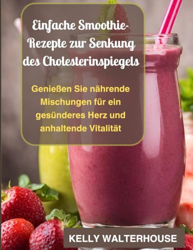 Einfache Smoothie-Rezepte zur Senkung des Cholesterinspiegels: Genießen Sie nährende Mischungen für ein gesünderes Herz und anhaltende Vitalität