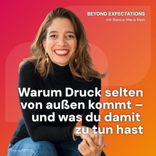 #75 Warum Druck selten von au&szlig;en kommt &ndash; und was du damit zu tun hast