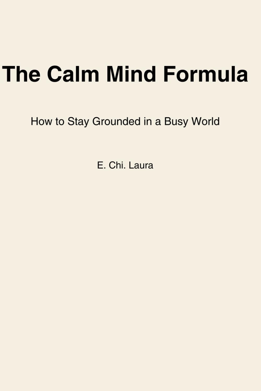 The Calm Mind Formula: A Practical Guide for Women to Overcome Burnout, Restore Balance, and Build Inner Peace in Work and Life