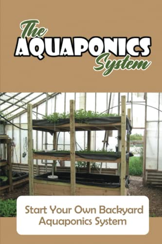 The Aquaponics System: Start Your Own Backyard Aquaponics System