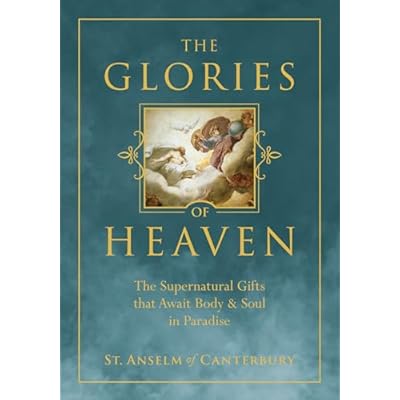 The Glories of Heaven: The Supernatural Gifts That Await Body and Soul in Paradise