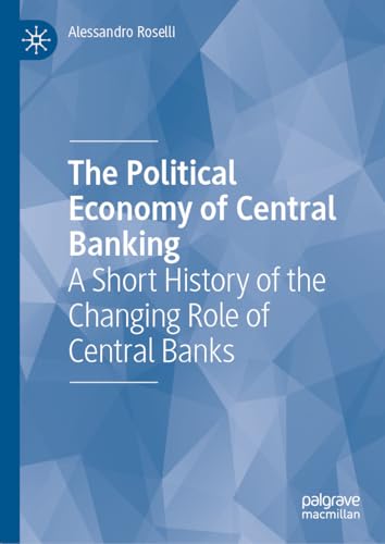The Political Economy of Central Banking: A Short History of the Changing Role of Central Banks (English Edition)