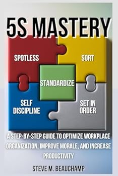 Paperback 5S Mastery: A Step-by-Step Guide to Optimize Workplace Organization, Improve Morale, and Increase Productivity (Mastery Series) Book