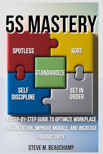 5S Mastery: A Step-by-Step Guide to Optimize Workplace Organization, I...