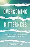 Overcoming Bitterness: Moving from Life's Greatest Hurts to a Life Filled with Joy