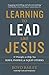 Learning to Lead Like Jesus: 11 Principles to Help You Serve, Inspire, and Equip Others