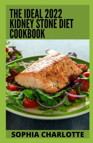 The Ideal 2022 Kidney Stone Diet Cookbook: Diet Guide with 100+ Quick and Easy Delicious Recipes to Prevent and Eliminate Kidney Stone Completely The Ideal 2022 Kidney Stone Diet Cookbook: Diet Guide with 100+ Quick and Easy Delicious Recipes to Prevent and Eliminate Kidney Stone Completely