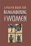 A Prayer Book for Remembering the Women: Four Seven Day Cycles of Prayer