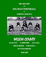 The History of Six-Man Football in North Carolina - Wilson County 0943736374 Book Cover
