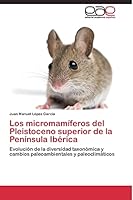 Los micromamíferos del Pleistoceno superior de la Península Ibérica: Evolución de la diversidad taxonómica y cambios paleoambientales y paleoclimáticos 3844336885 Book Cover