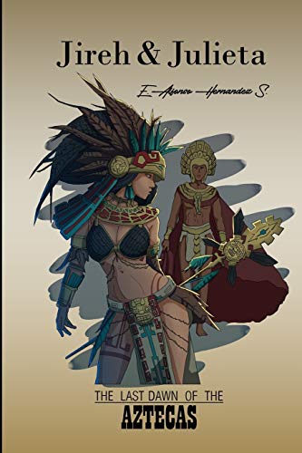Jireh & Julieta: The last dawn of the aztecas (Spanish Edition)