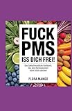  FUCK PMS - ISS DICH FREI!: Das Zyklusfreundliche Kochbuch, das dein Hormonsystem stärkt statt sabotiert