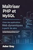  Maîtriser PHP et MySQL: Créer des applications Web dynamiques à partir de zéro Un guide pratique pour les débutants afin de créer des projets de développement web concrets