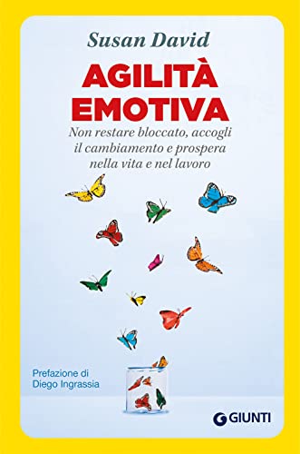 Agilità emotiva: Non restare bloccato, accogli il cambiamento e prospera nella vita e nel lavoro