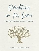 Delighting in His Word: A Guided Bible Study Journal 057895267X Book Cover