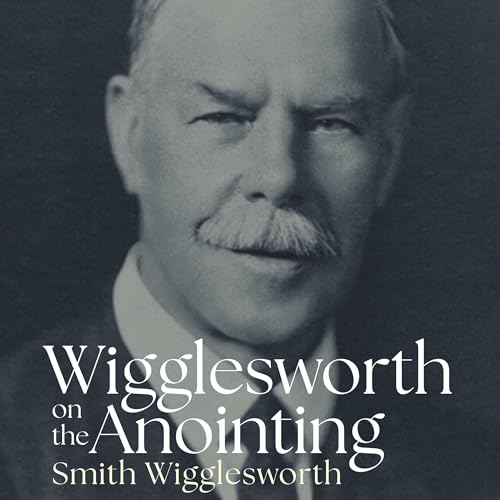 Amazon.com: Smith Wigglesworth on Manifesting the Power of God: Walking ...