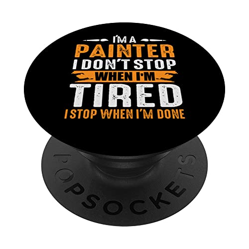 Im A Painter I DontStop When I'm Tired I Stop When I'm Done PopSockets Swappable PopGrip, Black