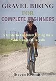  Gravel Biking For Complete Beginners: A Guide to Confident Riding on a Wide Range of Terrain (English Edition)